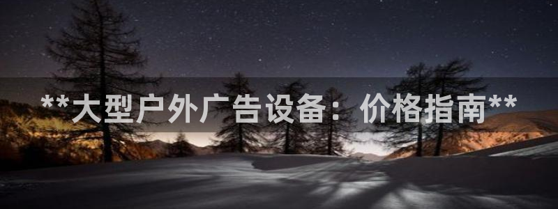 杏宇平台招商：**大型户外广告设备：价格指南**