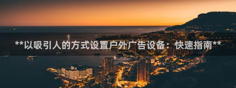 杏宇平台代理多少钱：**以吸引人的方式设置户外广告设备：快速指南**