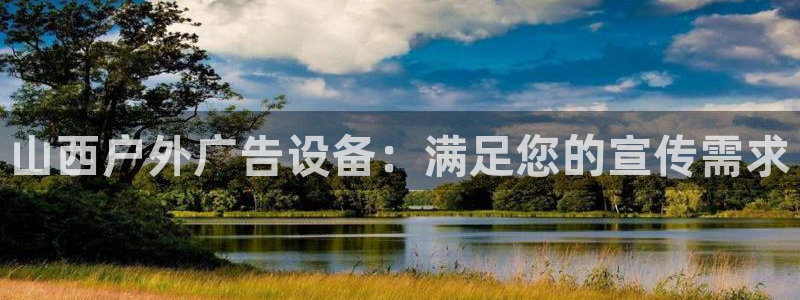 杏宇平台招商怎么样：山西户外广告设备：满足您的宣传需求