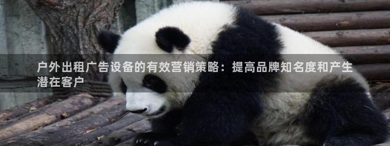 杏宇平台官网注册：户外出租广告设备的有效营销策略：提高品牌知名度和产生
潜在客户