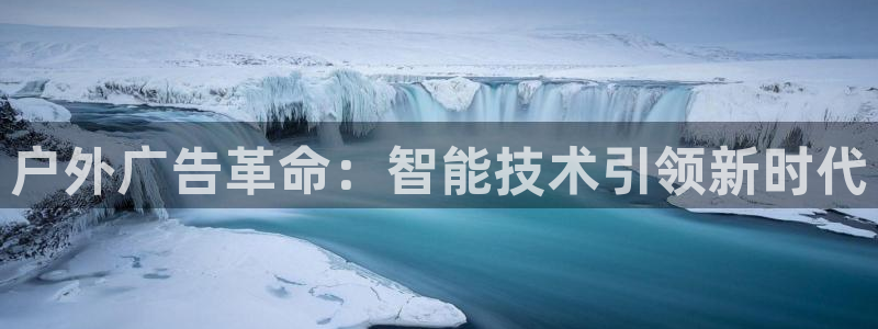 杏宇平台招商怎么样：户外广告革命：智能技术引领新时代