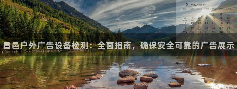 杏宇平台总代理：昌邑户外广告设备检测：全面指南，确保安全可靠的广告展示