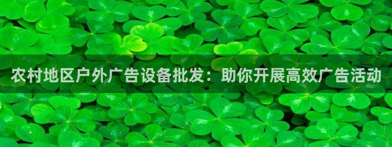 杏宇平台招商电话号码：农村地区户外广告设备批发：助你开展高效广告活动