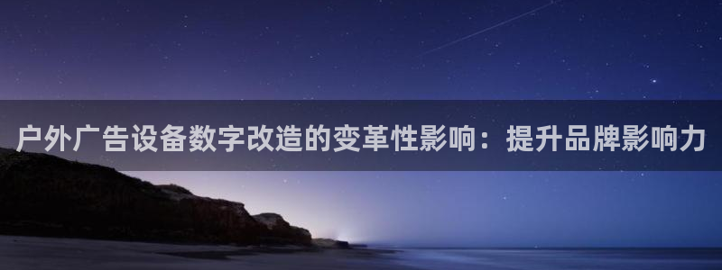 杏宇平台怎么样：户外广告设备数字改造的变革性影响：提升品牌影响力