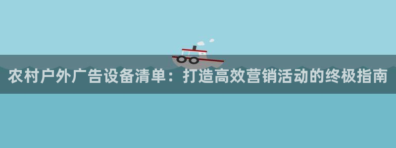 杏宇平台代理多少钱一个月：农村户外广告设备清单：打造高效营销活动的终极指南