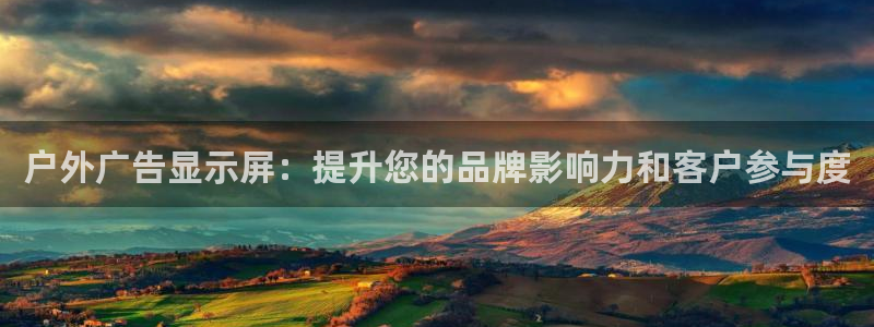 杏宇官方平台官网下载：户外广告显示屏：提升您的品牌影响力和客户参与度