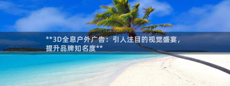 杏宇平台注册地址在哪里：**3D全息户外广告：引人注目的视觉盛宴，
提升品牌知名度**