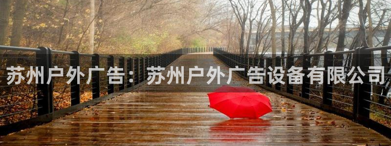 杏宇平台登录步骤是什么：苏州户外广告：苏州户外广告设备有限公司