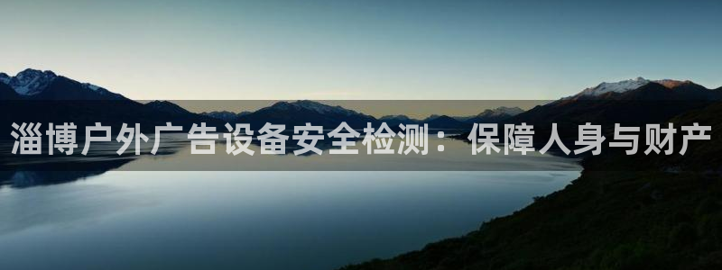 杏宇平台登录方法：淄博户外广告设备安全检测：保障人身与财产