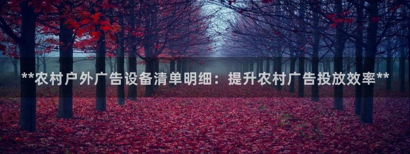 杏宇平台官网注册：**农村户外广告设备清单明细：提升农村广告投放效率**