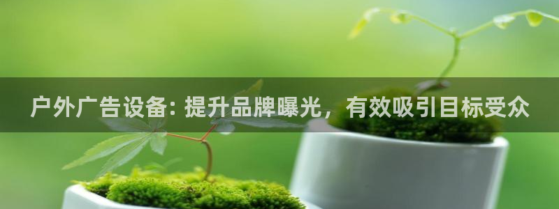 杏宇平台招商怎么样：户外广告设备: 提升品牌曝光，有效吸引目标受众