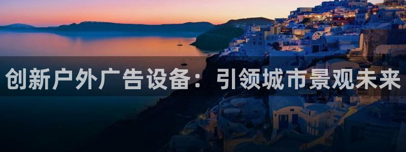 杏宇平台是什么：创新户外广告设备：引领城市景观未来