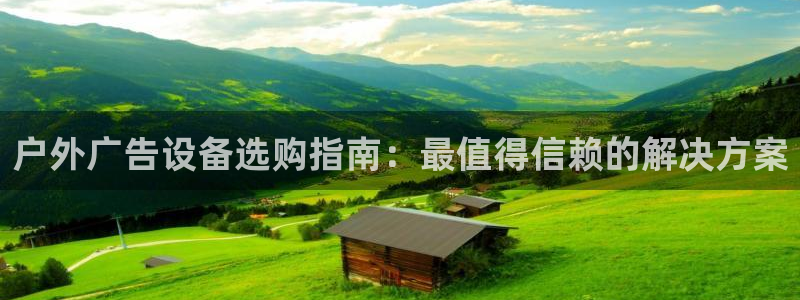杏宇平台注册登录：户外广告设备选购指南：最值得信赖的解决方案