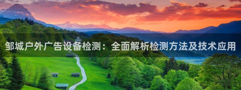 杏宇平台招商怎么样：邹城户外广告设备检测：全面解析检测方法及技术应用