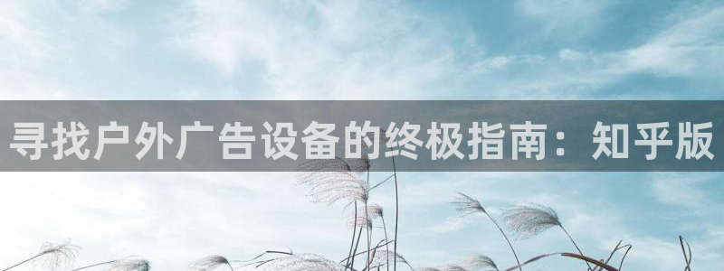杏宇平台招商怎么样：寻找户外广告设备的终