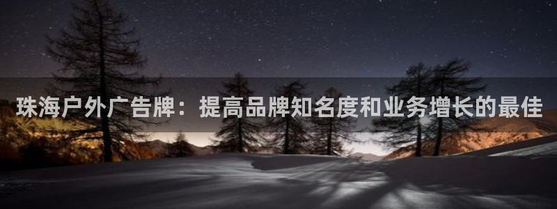 杏宇平台好吗：珠海户外广告牌：提高品牌知名度和业务增长的最佳